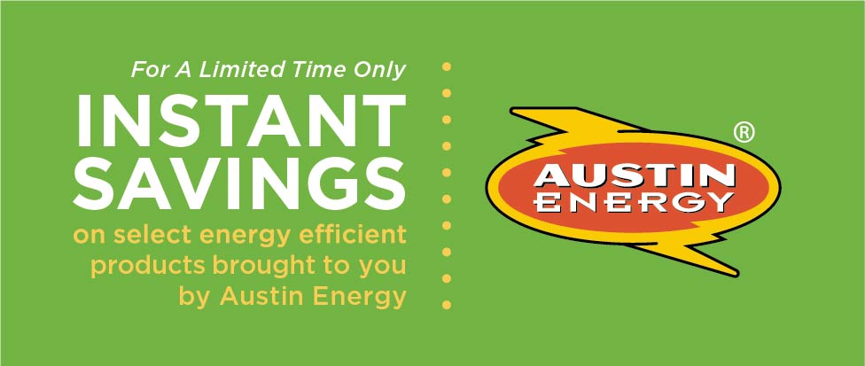 for a limited time only, instant savings on select energy efficient products brought to you by Austin Energy
